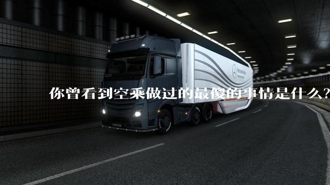 你曾看到空乘做过的最傻的事情是什么？