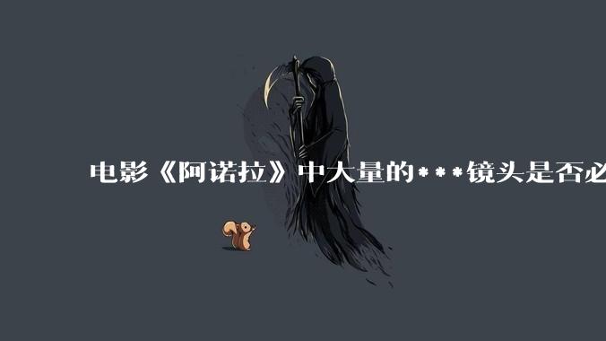 电影《阿诺拉》中大量的***镜头是否必要？
