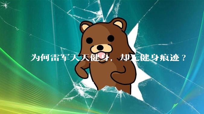 为何雷军天天健身，却无健身痕迹?
