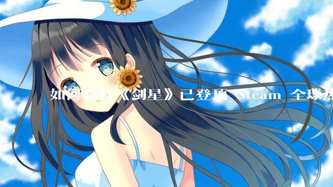 如何看待《剑星》已登顶 Steam 全球热销榜？